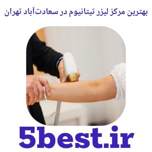 بهترین مرکز لیزر تیتانیوم در سعادت‌آباد تهران