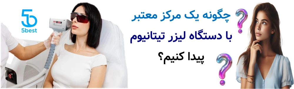 چگونه یک مرکز معتبر با دستگاه لیزر تیتانیوم پیدا کنیم؟