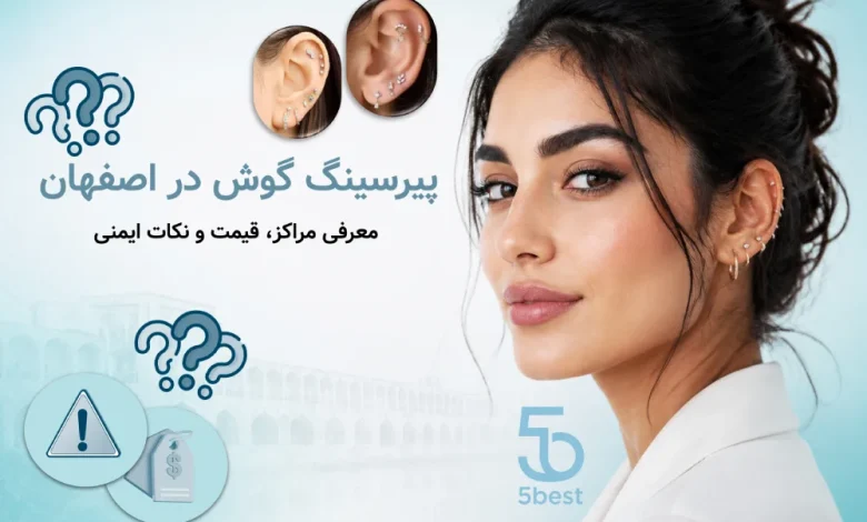 پیرسینگ گوش در اصفهان؛ معرفی مراکز، قیمت و نکات ایمنی